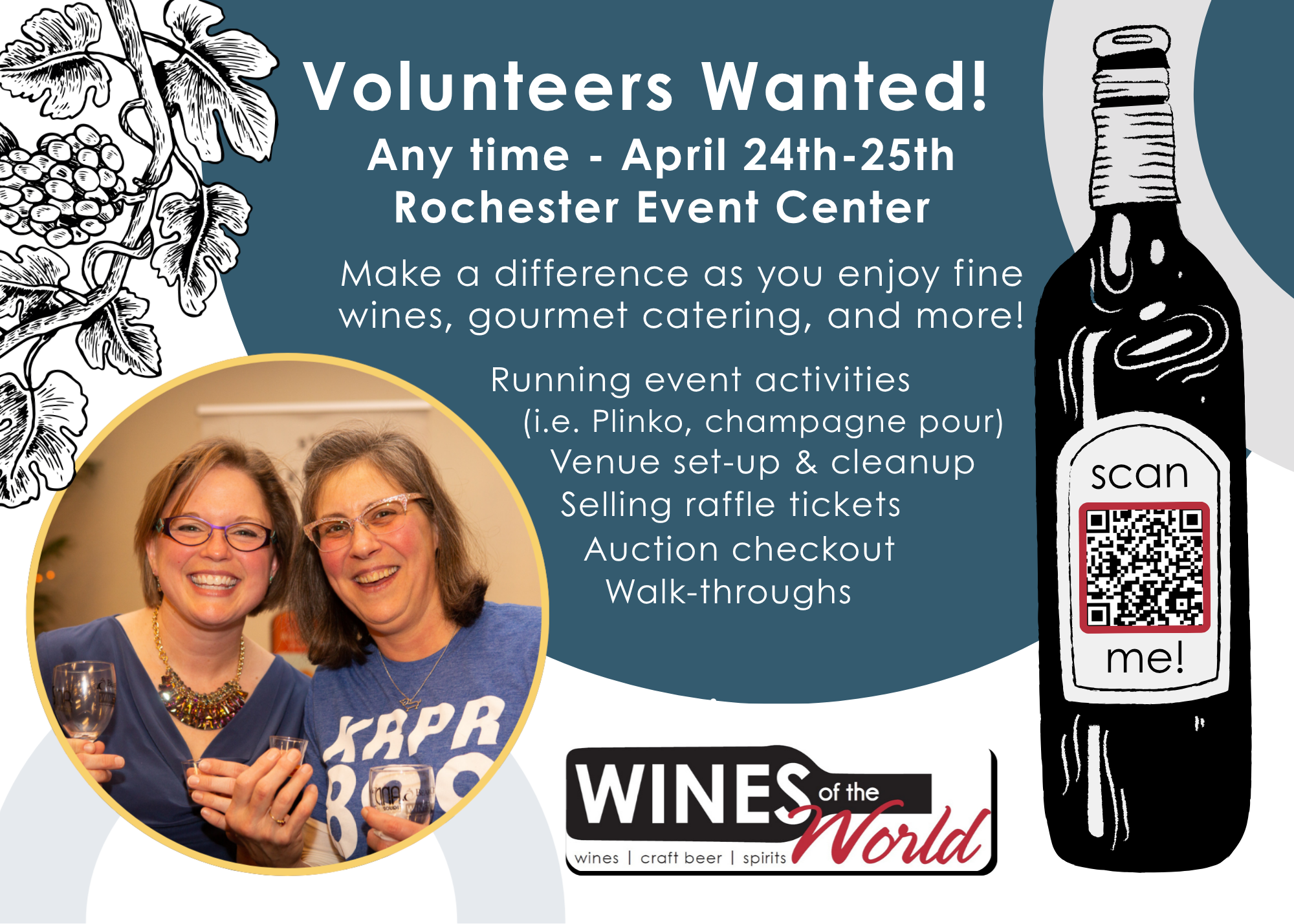 A poster that reads "volunteers wanted! Any time April 24th through 25th Rochester Event Center Make a difference as you enjoy fine wines, gourmet catering, and more!" with an ink drawing of a beer bottle with a QR code on it with text that reads "scan me!" Below is an image of two smiling women holding wine glasses. Text reads "Running event activities (i.e. Plinko, champagne pour) Venue set-up & cleanup Auction checkout Selling raffle tickets Auction checkout Walk-throughs"
